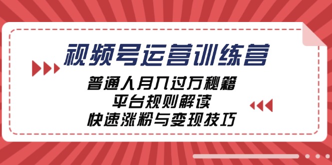 视频号运营训练营：普通人月入过万秘籍，平台规则解读，快速涨粉与变现-有道资源网