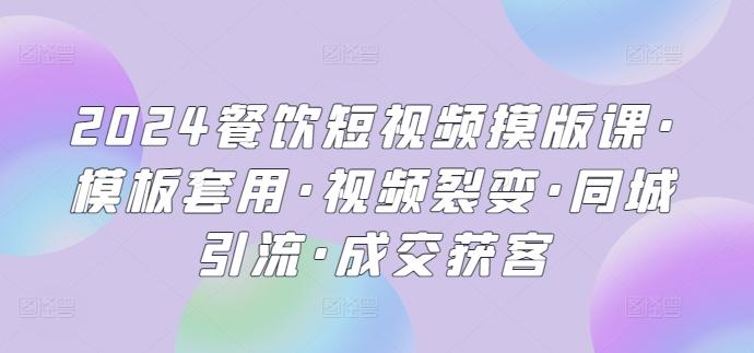 2024餐饮短视频摸版课·模板套用·视频裂变·同城引流·成交获客-有道资源网