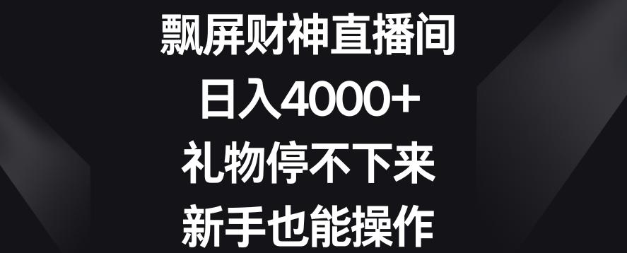 飘屏财神直播间，日入4000+，礼物停不下来，新手也能操作【揭秘】-有道资源网