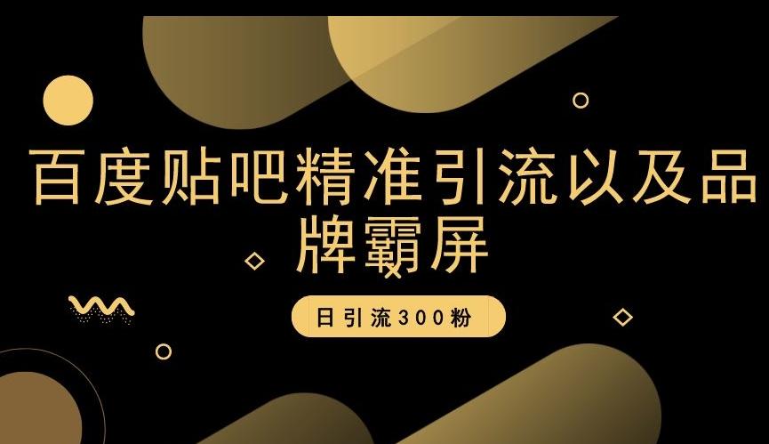 百度贴吧精准引流以及品牌霸屏，日引流300粉【揭秘】-有道资源网