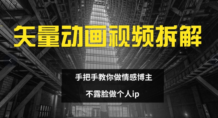 矢量动画视频全拆解 手把手教你做情感博主 不露脸做个人ip【揭秘】-有道资源网