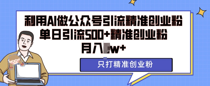 利用AI矩阵做公众号引流精准创业粉，单日引流500+精准创业粉，月入过w【揭秘】-有道资源网