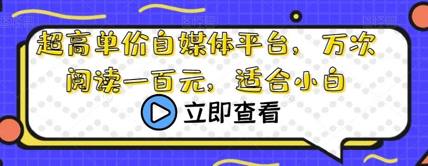 超高单价自媒体平台，万次阅读一百元，适合小白-有道资源网