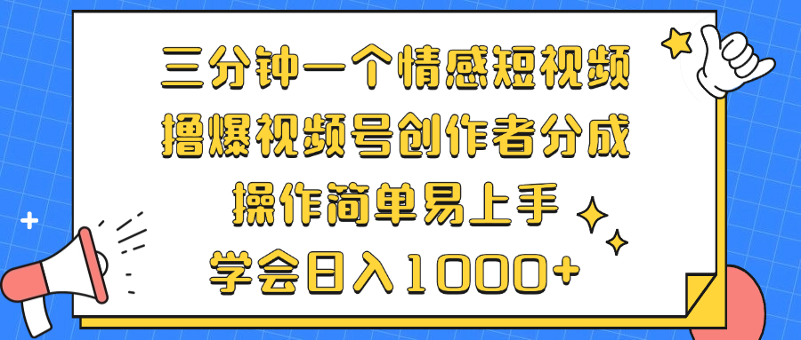 三分钟一个情感短视频，撸爆视频号创作者分成 操作简单易上手，学会…-有道资源网