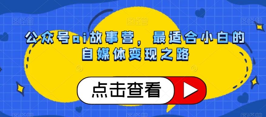 公众号ai故事营，最适合小白的自媒体变现之路-有道资源网