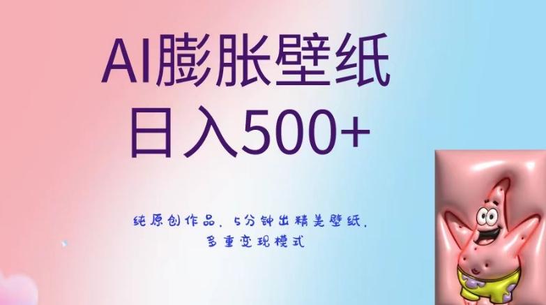 AI膨胀壁纸日入500+，纯原创作品，5分钟出精美壁纸，多重变现模式【揭秘】-有道资源网