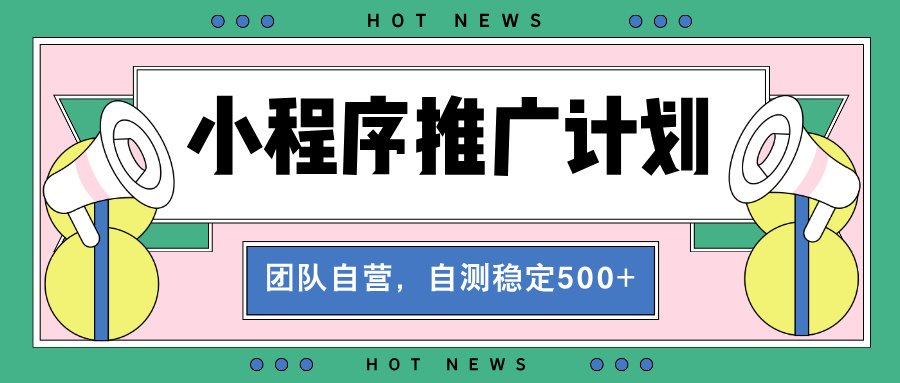 【小程序推广计划】全自动裂变，自测收益稳定在500-2000+-有道资源网