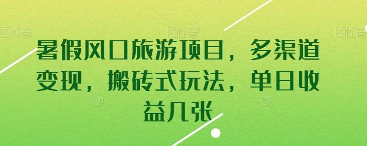 暑假风口旅游项目，多渠道变现，搬砖式玩法，单日收益几张【揭秘】-有道资源网