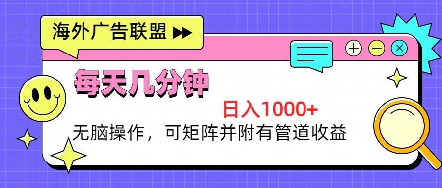 海外广告联盟，每天几分钟日入1000+无脑操作，可矩阵并附有管道收益-有道资源网