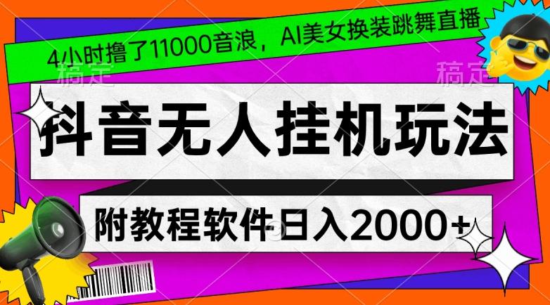 4小时撸了1.1万音浪，AI美女换装跳舞直播，抖音无人挂机玩法，对新手小白友好，附教程和软件【揭秘】-有道资源网