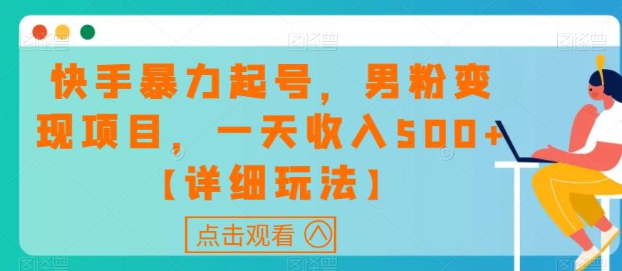 快手暴力起号，男粉变现项目，一天收入500+【详细玩法】【揭秘】-有道资源网