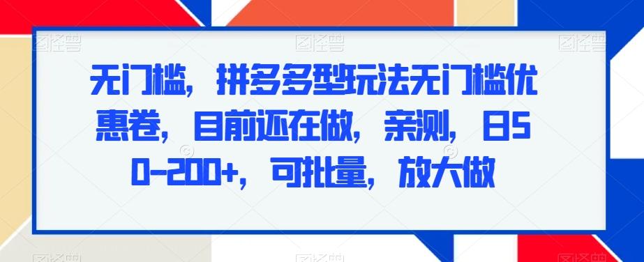 无门槛，拼多多型玩法无门槛优惠卷，目前还在做，亲测，日50-200+，可批量，放大做-有道资源网