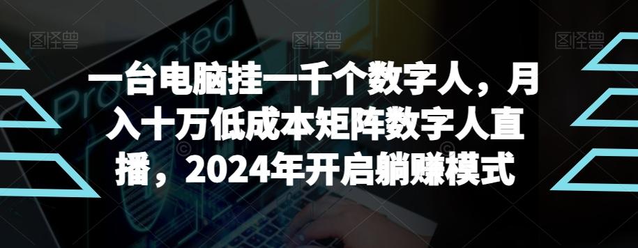 【超级蓝海项目】一台电脑挂一千个数字人，月入十万低成本矩阵数字人直播，2024年开启躺赚模式【揭秘】-有道资源网