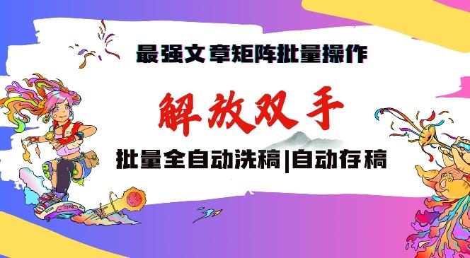 最强文章矩阵批量管理，自动洗稿，自动存稿，月入过万轻轻松松【揭秘】-有道资源网