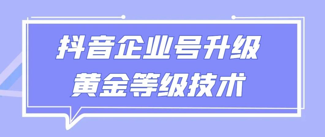 【全网首发】抖音企业号升级黄金等级技术，一单50到100元-有道资源网