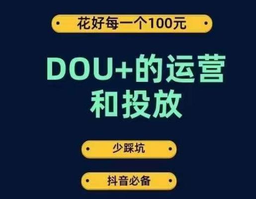 DOU+的运营和投放，花1条DOU+的钱，成为DOU+的投放高手，少走弯路不采坑-有道资源网