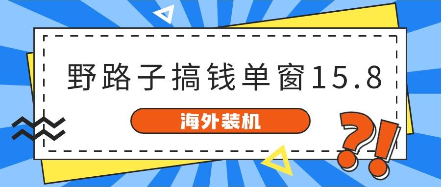 海外装机，野路子搞钱，单窗口15.8，亲测已变现10000+-有道资源网