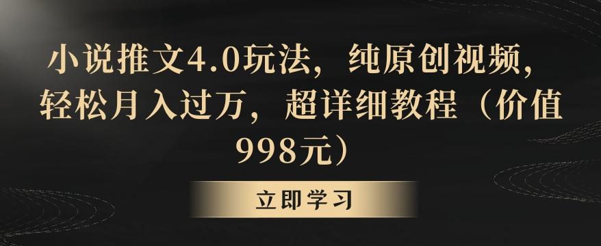 小说推文4.0玩法，纯原创视频，轻松月入过万，超详细教程(价值998元)【揭秘】-有道资源网