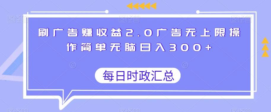 刷广告赚收益2.0广告无上限操作简单无脑日入300+-有道资源网