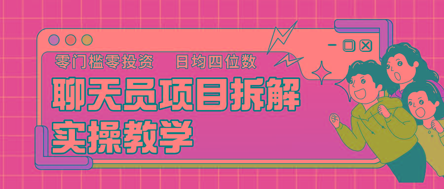 聊天员项目拆解，零门槛新人小白快速上手，轻松月入破w！-有道资源网