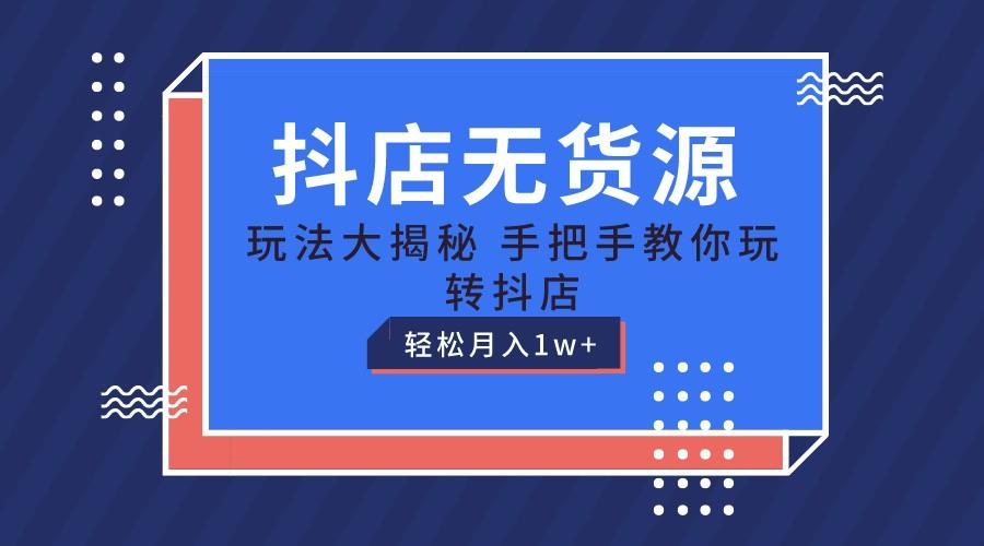 抖店无货源保姆级教程，手把手教你玩转抖店，轻松月入1W+-有道资源网