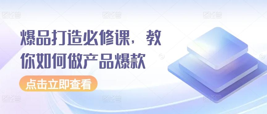 爆品打造必修课，教你如何做产品爆款-有道资源网