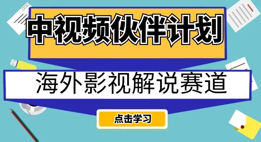 中视频伙伴计划海外影视解说赛道，AI一键自动翻译配音轻松日入200+【揭秘】-有道资源网