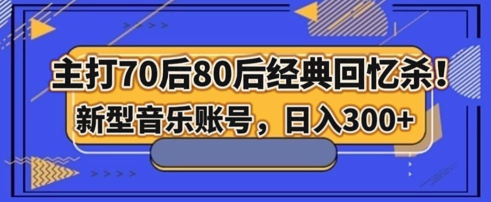 主打70后80后经典回忆杀！新型音乐账号，日入300+-有道资源网