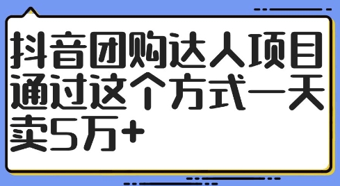 抖音团购达人项目，通过这个方式一天卖5万+【揭秘】-有道资源网