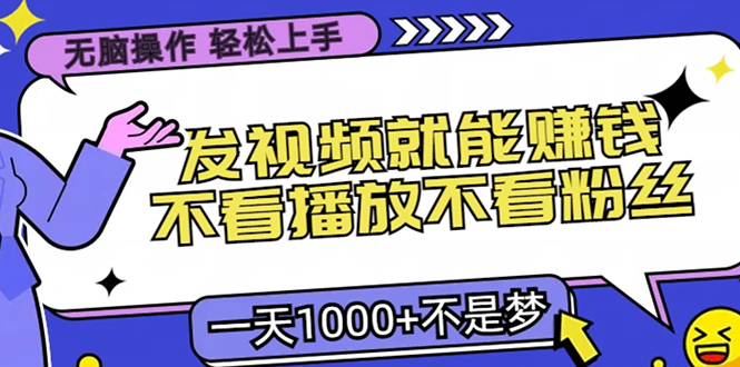 无脑操作，只要发视频就能赚钱？不看播放不看粉丝，小白轻松上手，一天…-有道资源网