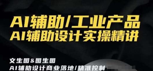 AI辅助/工业产品，AI辅助设计实操精讲-有道资源网