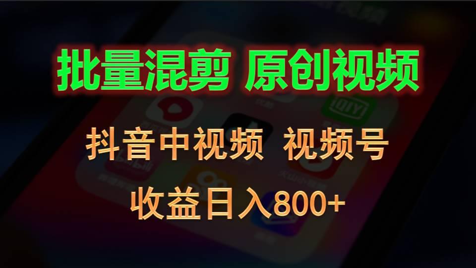 批量混剪生成原创视频，抖音中视频+视频号，收益日入800+-有道资源网