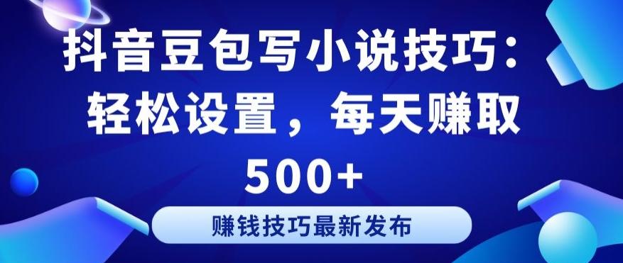 抖音豆包写小说技巧：轻松设置，每天赚取 500+【揭秘】-有道资源网