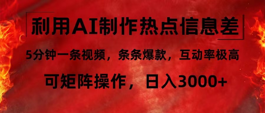 利用AI制作热点信息差，5分钟一条视频，条条爆款，互动率极高，可矩阵…-有道资源网