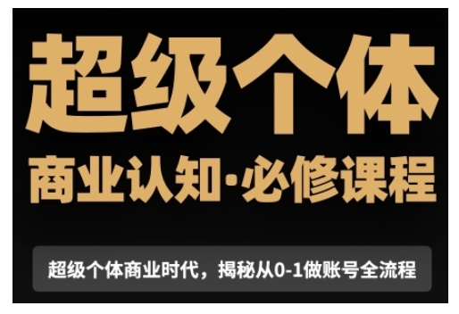 超级个体商业认知觉醒视频课，商业认知·必修课程揭秘从0-1账号全流程-有道资源网