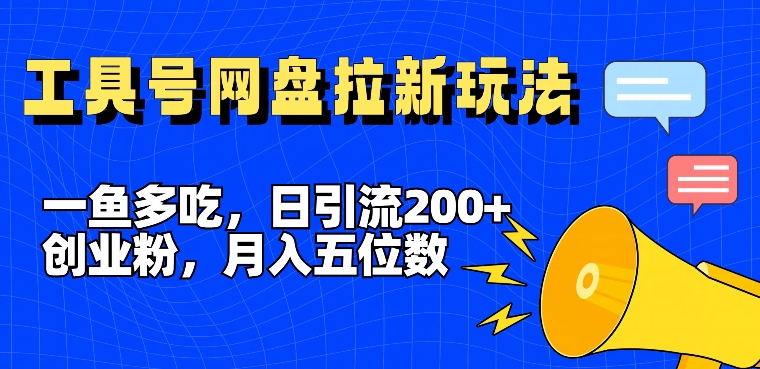 一鱼多吃，日引流200+创业粉，全平台工具号，网盘拉新新玩法月入5位数【揭秘】-有道资源网