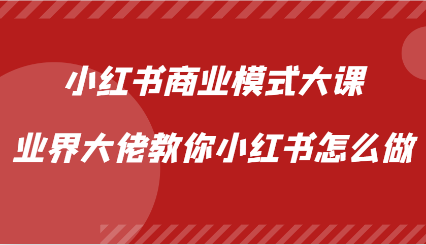 小红书商业模式大课，业界大佬教你小红书怎么做【视频课】-有道资源网