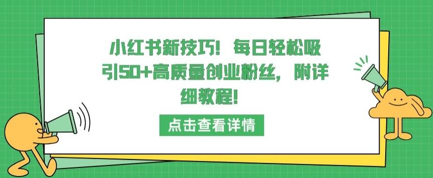 小红书新技巧，每日轻松吸引50+高质量创业粉丝，附详细教程【揭秘】-有道资源网