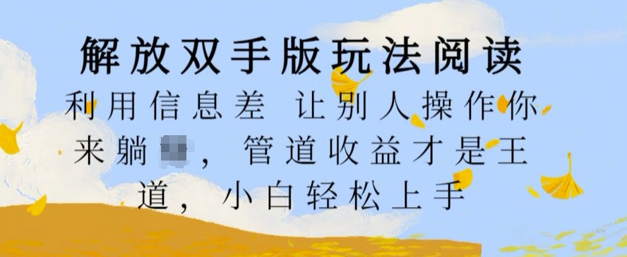 解放双手版玩法阅读，利用信息差让别人操作你来躺Z，管道收益才是王道，小白轻松上手【揭秘】-有道资源网