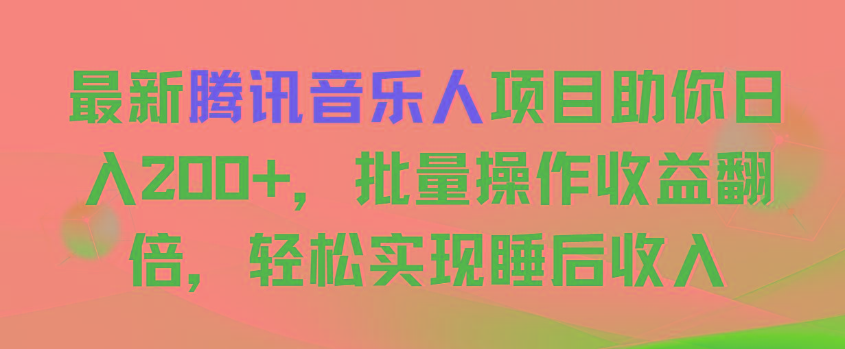 最新腾讯音乐人项目助你日入200+，批量操作收益翻倍，轻松实现睡后收入-有道资源网