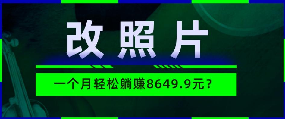 动动手指3分钟赚10元？改照片1个月轻松躺赚8469.96元？-有道资源网