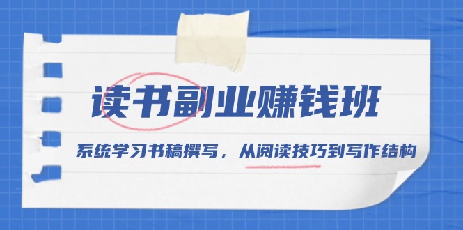 读书副业赚钱班，系统学习书稿撰写，从阅读技巧到写作结构-有道资源网