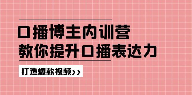 高级口播博主内训营：百万粉丝博主教你提升口播表达力，打造爆款视频-有道资源网