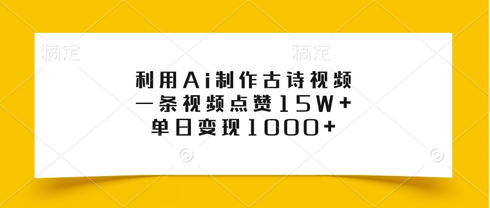 利用Ai制作古诗视频，一条视频点赞15W+，单日变现1000+-有道资源网