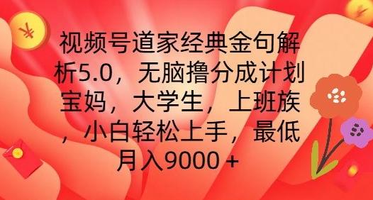 视频号道家经典金句解析5.0.无脑撸分成计划，小白轻松上手，最低月入9000+【揭秘】-有道资源网