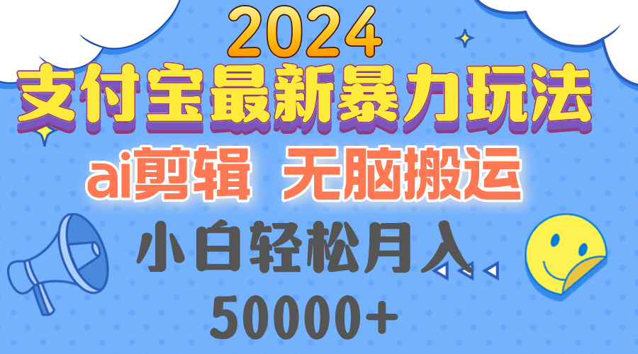 2024支付宝最新暴力玩法，AI剪辑，无脑搬运，小白轻松月入50000+-有道资源网