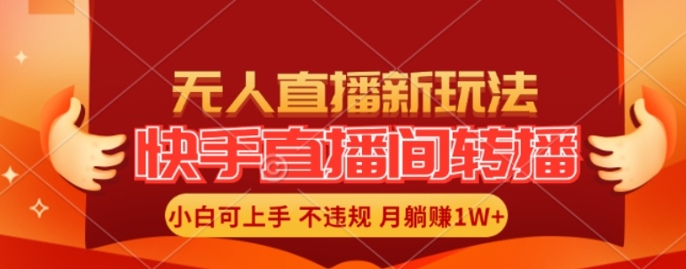 快手直播间全自动转播玩法，全人工无需干预，小白月入1W+轻松实现【揭秘】-有道资源网