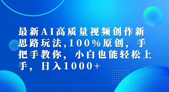 最新AI高质量视频创作新思路玩法，100%原创，手把手教你，小白也能轻松上手【揭秘】-有道资源网