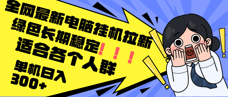 最新电脑挂机拉新，单机300+，绿色长期稳定，适合各个人群-有道资源网