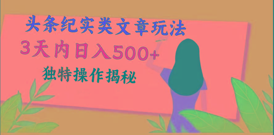 头条纪实类文章玩法，轻松起号3天内日入500+，独特操作揭秘-有道资源网